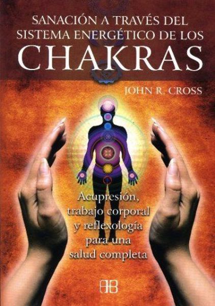 Imagen de SANACIÓN A TRAVES DEL SISTEMA ENERGÉTICO DE LOS CHAKRAS Cross, John R.