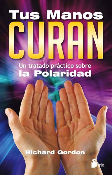 Imagen de TUS MANOS CURAN. UN TRATADO PRÁCTICO SOBRE LA POLARIDAD. RICHARD GORDON