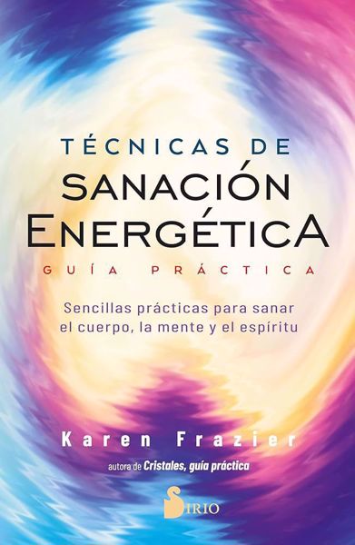 Imagen de TÉCNICAS DE SANACIÓN ENERGÉTICA.GUÍA PRÁCTICA. SENCILLAS PRÁCTICAS PARA SANAR EL CUERPO, LA MENTE Y EL ESPÍRITU.KAREN FRAZIER.